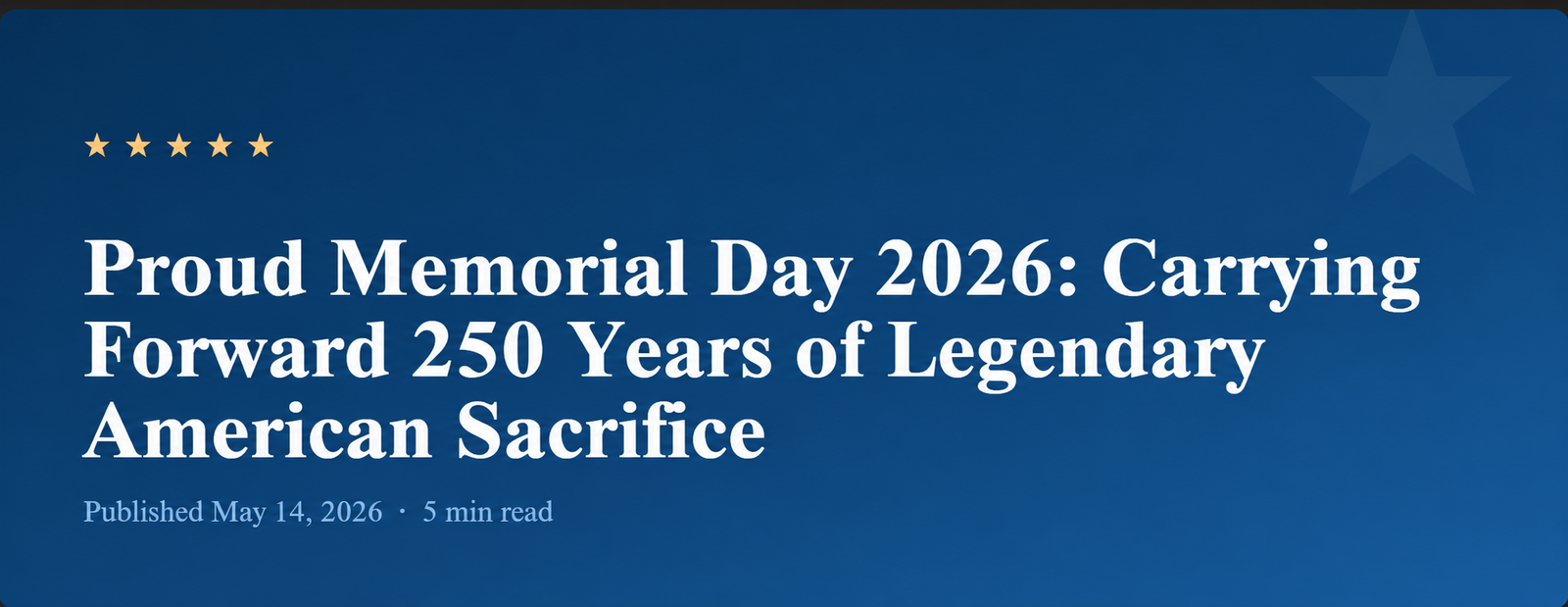 Proud Memorial Day 2026: Carrying Forward 250 Years of Legendary American Sacrifice